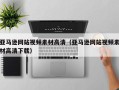 拉萨亚马逊网站视频素材高清（亚马逊网站视频素材高清下载）