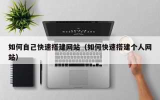 拉萨如何自己快速搭建网站（如何快速搭建个人网站）